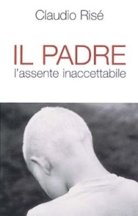 La copertina del libro 'Il padre, l'assente inaccettabile' dello psicanalista Claudio Risé